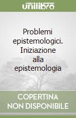 Problemi epistemologici. Iniziazione alla epistemologia libro