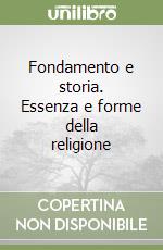 Fondamento e storia. Essenza e forme della religione libro