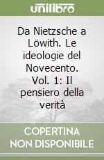 Da Nietzsche a Löwith. Le ideologie del Novecento. Vol. 1: Il pensiero della verità libro