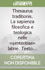 Thesaurus traditionis. La sapienza filosofica e teologica nelle «sententiae» latine. Testo latino a fronte libro