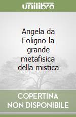 Angela da Foligno la grande metafisica della mistica libro