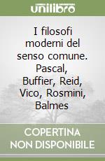 I filosofi moderni del senso comune. Pascal, Buffier, Reid, Vico, Rosmini, Balmes