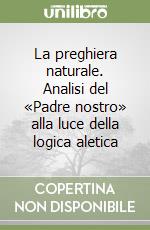 La preghiera naturale. Analisi del «Padre nostro» alla luce della logica aletica