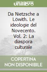 Da Nietzsche a Löwith. Le ideologie del Novecento. Vol. 2: La diaspora culturale libro