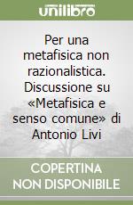 Per una metafisica non razionalistica. Discussione su «Metafisica e senso comune» di Antonio Livi