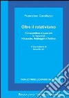 Oltre il relativismo. Comprendere e superare le ragioni di Nietzsche, Heidegger e Vattimo libro