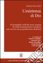 L'esistenza di Dio. Un'innegabile verità del senso comune che dalla formalizzazione metafisica può ricevere piena giustificazione dialettica libro