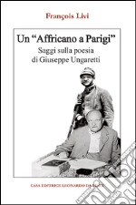 Un «Affricano a Parigi». Saggi sulla poesia di Giuseppe Ungaretti libro