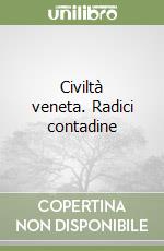 Civiltà veneta. Radici contadine libro