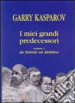 I miei grandi predecessori. Vol. 1: Da Steinitz ad Alekhine libro