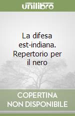 La difesa est-indiana. Repertorio per il nero libro