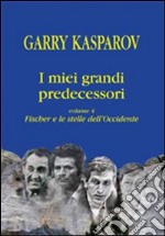 I miei grandi predecessori. Vol. 4: Fischer e le stelle dell'Occidente libro