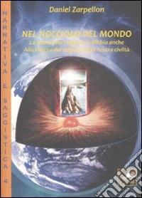 Nel nocciolo del mondo. La scienza ha ragione, la Bibbia anche. Alla ricerca del segreto della nostra civiltà libro