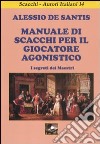 Manuale di scacchi per il giocatore agonistico. I segreti dei maestri libro