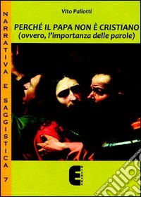 Perché il papa non è cristiano (ovvero, l'importanza delle parole) libro