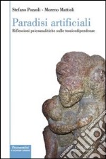 Paradisi artificiali. Riflessioni psicoanalitiche sulle tossicodipendenze libro