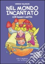 Nel mondo incantato con Emma e Mattia. Ediz. illustrata libro