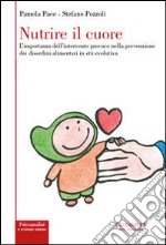 Nutrire il cuore. L'importanza dell'intervento precoce nella prevenzione dei disordini alimentari in età evolutiva libro