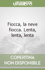 Fiocca, la neve fiocca. Lenta, lenta, lenta libro