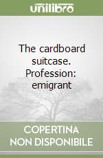 The cardboard suitcase. Profession: emigrant libro