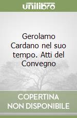 Gerolamo Cardano nel suo tempo. Atti del Convegno libro