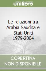 Le relazioni tra Arabia Saudita e Stati Uniti 1979-2004 libro