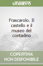 Frascarolo. Il castello e il museo del contadino libro