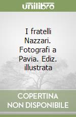 I fratelli Nazzari. Fotografi a Pavia. Ediz. illustrata libro