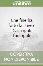 Che fine ha fatto la Juve? Calciopoli farsopoli