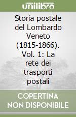 Storia postale del Lombardo Veneto (1815-1866). Vol. 1: La rete dei trasporti postali libro