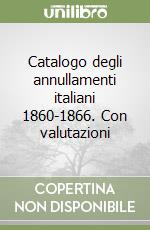 Catalogo degli annullamenti italiani 1860-1866. Con valutazioni libro