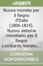 Nuova moneta per il Regno d'Italia (1806-1814). Nuovo sistema monetario per il Regno Lombardo-Veneto (1 novembre 1823) libro