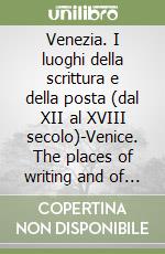 Venezia. I luoghi della scrittura e della posta (dal XII al XVIII secolo)-Venice. The places of writing and of mail (from the XII to the XVIII century). Ediz. bilingue