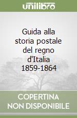 Guida alla storia postale del regno d'Italia 1859-1864 libro