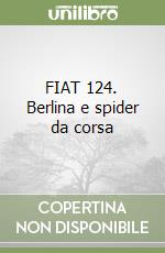 FIAT 124. Berlina e spider da corsa libro