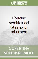 L'origine semitica dei latini ex ur ad urbem libro