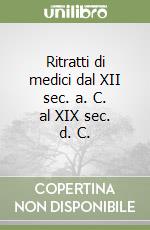 Ritratti di medici dal XII sec. a. C. al XIX sec. d. C. libro