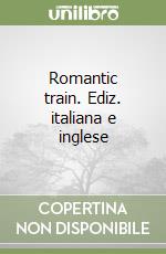 Romantic train. Ediz. italiana e inglese libro