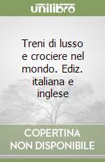 Treni di lusso e crociere nel mondo. Ediz. italiana e inglese libro