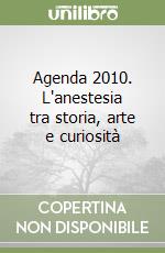 Agenda 2010. L'anestesia tra storia, arte e curiosità libro