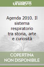 Agenda 2010. Il sistema respiratorio tra storia, arte e curiosità libro