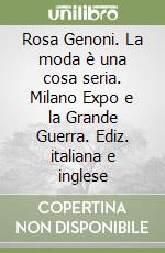Rosa Genoni. La moda è una cosa seria. Milano Expo e la Grande Guerra. Ediz. italiana e inglese