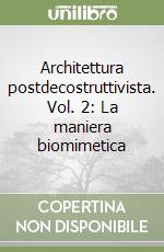 Architettura postdecostruttivista. Vol. 2: La maniera biomimetica libro