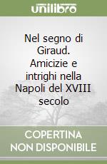 Nel segno di Giraud. Amicizie e intrighi nella Napoli del XVIII secolo libro