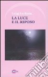 La luce e il riposo libro di La Rosa Luigi