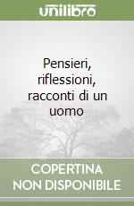 Pensieri, riflessioni, racconti di un uomo