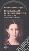 I fieri assalti di crudel fortuna. Vita romanzata di Isabella Di Morra libro