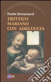 Trittico mariano con Adeluccia libro di Broussard Paolo