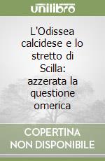 L'Odissea calcidese e lo stretto di Scilla: azzerata la questione omerica libro