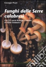 Funghi delle Serre calabresi. Con 227 specie illustrate e trattate in ordine sistematico. Ediz. illustrata libro